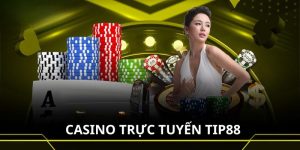 Casino Trực Tuyến Tip88 - Trải Nghiệm Cá Cược Cực Đỉnh